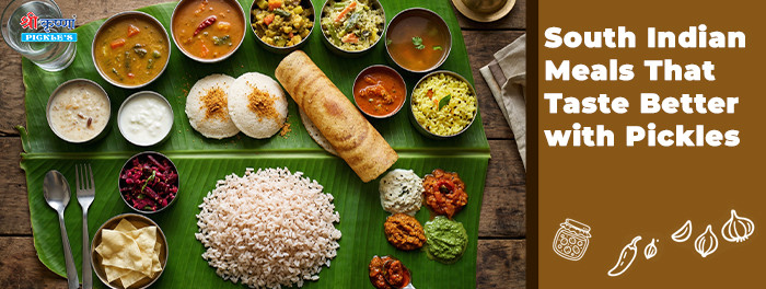 South Indian Meals That Taste Better with Pickles
