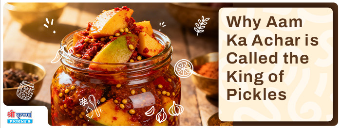 Why Aam Ka Achar is Called the King of Pickles