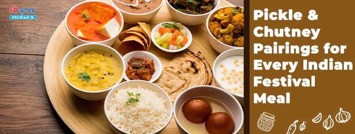 Pickle & Chutney Pairings for Every Indian Festival Meal