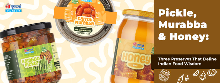 Pickle, Murabba & Honey: Three Preserves That Define Indian Food Wisdom