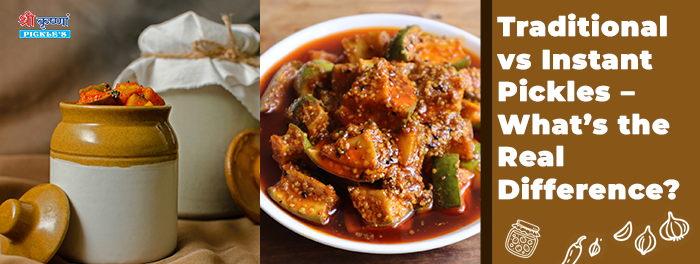 Traditional vs Instant Pickles – What’s the Real Difference?
